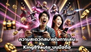 ความสะดวกสบายในการเล่น King89auto บนมือถือ-1