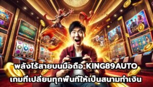 พลังไร้สายบนมือถือ KING89AUTO เกมที่เปลี่ยนทุกพื้นที่ให้เป็นสนามทำเงิน-10